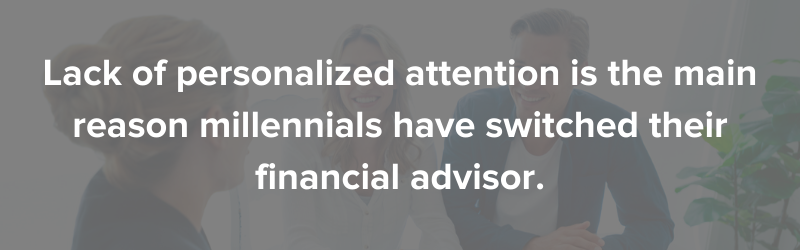 Lack of personalized attention is the main reason millennials have switched their financial advisor.