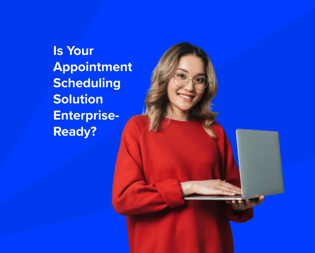 Is your appointment scheduling solution enterprise-ready?